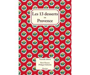 Les 13 treize desserts (de Noël) en Provence ( nouvelle édition enrichie de 20 recettes de cuisine, conte, traditions, table, gourmandises)