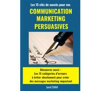 Les 15 clés du succès pour vos Communications Marketing Persuasives: Découvrez aussi Les 15 catégories d’erreurs à éviter absolument pour créer des messages marketing impactant