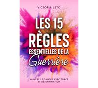 Les 15 Règles Essentielles de la Guerrière: Vaincre le Cancer avec Force et Détermination