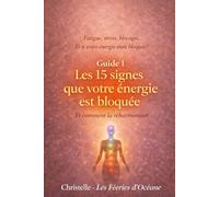 Les 15 signes que votre énergie est bloquée: Comment reconnaître les blocages énergétiques et retrouver l’équilibre intérieur