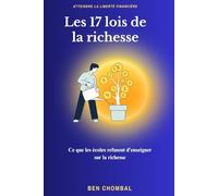 LES 17 LOIS DE LA RICHESSE: Ce que les écoles refusent d’enseigner sur la richesse