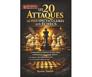 Les 20 Attaques les Plus Spectaculaires aux Échecs: Guide illustré des combinaisons et tactiques gagnantes : comprendre, mémoriser et maîtriser les ... pas pour débutants et joueurs intermédiaires