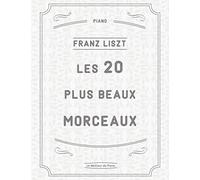 Les 20 plus beaux morceaux de Liszt: La Campanella, Rhapsodies Hongroises, Liebestraum N°3, Sonata en si minor, Mephisto-Valse N°1, Un Sospiro, Années de Pelerinage etc.