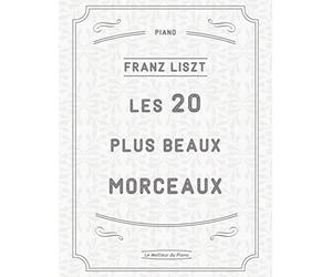 Les 20 plus beaux morceaux de Liszt: La Campanella, Rhapsodies Hongroises, Liebestraum N°3, Sonata en si minor, Mephisto-Valse N°1, Un Sospiro, Années de Pelerinage etc.