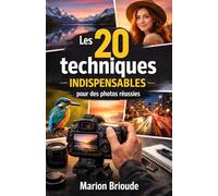 Les 20 techniques indispensables pour des photos réussies: Apprenez à composer comme un photographe et améliorez vos images dès aujourd’hui, même débutant