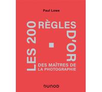 Les 200 règles d'or des maîtres de la photographie - PAUL LOWE - Dunod - broché - Guide