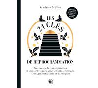 Les 21 clés de reprogrammation: Protocoles de transformation et soins physiques, émotionnels, spirituels, transgénérationnels
