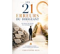 Les 21 erreurs du dirigeant: Les leçons de terrain d’un entrepreneur pour vendre, recruter, manager et piloter plus efficacement