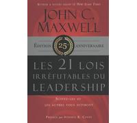 Les 21 lois irréfutables du leadership: Suivez-les et les autres vous suivront, édition 25e anniversaire