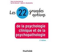 Les 22 grandes notions de la psychologie clinique et de la psychopathologie Cyrille Bouvet (Editeur en chef), Abdel Halim Boudoukha (Editeur en chef)