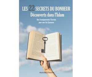 Les 22 secrets du bonheur découverts dans l’Islam: Des enseignements du Coran et de la Sunna pour une vie épanouie et sereine, un livre à s'offrir ou à offrir à ses proches