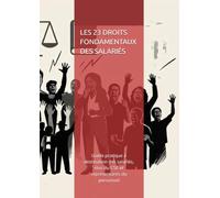 LES 23 DROITS FONDAMENTAUX DES SALARIÉS: Guide pratique à destination des salariés, élus du CSE et représentants du personnel