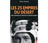 Les 25 empires du désert - Une histoire du Proche et Moyen Orient Pierre Moussa (Auteur)