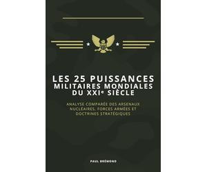 LES 25 PUISSANCES MILITAIRES MONDIALES DU XXIᵉ SIÈCLE: Analyse comparée des arsenaux nu ires, forces armées et doctrines stratégiques