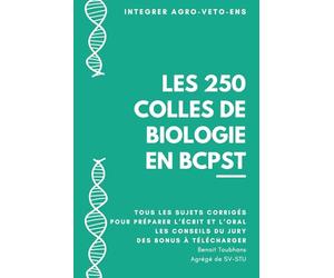 Les 250 Colles de Biologie du Concours BCPST: L'ensemble des sujets d'oraux (et d'écrits) du concours Agro-Veto