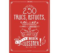 LES 250 TRUCS, ASTUCES, IDEES, SECRETS ET TOURS DE MAIN A ESSAYER POUR (ENFIN) BIEN CUISINER