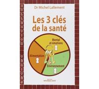 Les 3 Clés De La Santé - Alimentation, Environnement, Mental Et Émotions