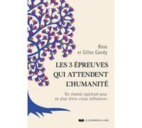 Les 3 épreuves qui attendent l'humanité - Un chemin spirituel pour ne plus vivre " sous influence " Rose Gandy (Auteur), Rose Gandy (Prologue), Gilles Gandy (Auteur), Gilles Gandy (Prologue)