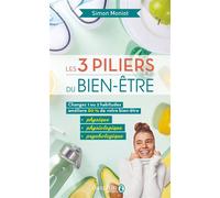 Les 3 piliers du bien-être: Changez 1 ou 2 habitudes, améliore 80% de votre bien être physique, physiologique, psychologique