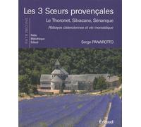 Les 3 soeurs provençales: Le Thoronet, Silvacane, Sénanque, abbayes cisterciennes et vie monastique