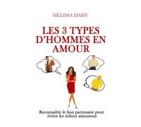 LES 3 TYPES D'HOMMES EN AMOUR: Reconnaître le bon partenaire pour éviter les échecs amoureux
