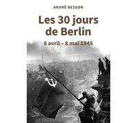 Les 30 Jours De Berlin - 8 Avril - 8 Mai 1945