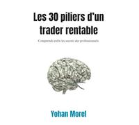 Les 30 Piliers d’un Trader Rentable: Comprendre les marchés, dompter ses émotions, investir avec méthode