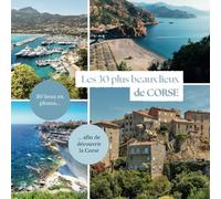 Les 30 plus beaux lieux de Corse: Livre de voyage illustré sur la Corse, guide pratique d'aide aux voyageurs
