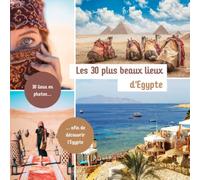 Les 30 plus beaux lieux d'Egypte: Livre de voyage illustré sur l'Egypte, guide pratique d'aide aux voyageurs