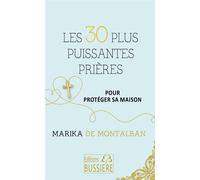 Les 30 plus puissantes prières pour protéger sa maison - Marika de Montalban - Bussiere - broché - Guide