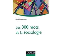 Les 300 mots de la sociologie - Frédéric Lebaron - Dunod - broché - Manuel
