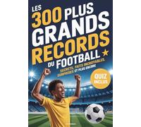 Les 300 plus grands records du football: Le livre de foot rempli de faits incroyables, de secrets étonnants et d’un quiz final - Idéal pour les enfants, ados et fans de tout âge