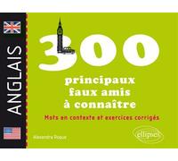 Les 300 principaux faux amis anglais à connaître. Mots en contexte et exercices corrigés - Alexandra Roque - Ellipses - broché - Méthode de langue
