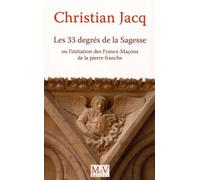 Les 33 degrés de la sagesse: Ou l'initiation des Francs-Maçons de la pierre franche