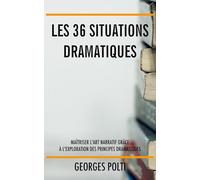 Les 36 situations dramatiques: Maîtriser l'art narratif grâce à l'exploration des principes dramatiques