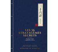 Les 36 Stratagèmes Secrets: Décryptage tactique et applications modernes : stratégie militaire, négociation, guerre économique et cybersécurité