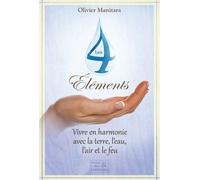 Les 4 éléments Vivre en harmonie avec la terre, l'eau, l'air et le feu - Olivier Manitara - Essenia - broché - Guide
