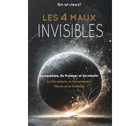 LES 4 MAUX INVISIBLES - Comprendre, se protéger et surmonter: La sorcellerie, le mauvais œil, l’envie et le waswas