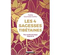 Les 4 sagesses tibétaines: Pour renaître de chaque étape de vie