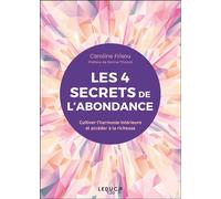 Les 4 secrets de l’abondance Cultiver l’harmonie intérieure et accéder à la richesse - Caroline Frisou - Leduc S. - broché - Guide