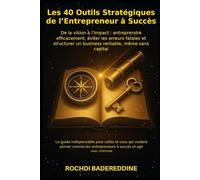 Les 40 Outils Stratégiques de l’Entrepreneur à Succès: De la vision à l’impact : entreprendre efficacement, éviter les erreurs fatales et structurer un business rentable, même sans capital.