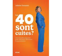 Les 40 sont cuites ? - Une enquête piquante pour savourer librement la quarantaine - Juliette Trésanini - Solar - broché - Guide