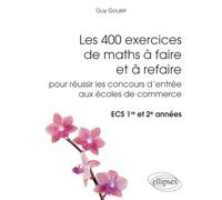 Les 400 exercices de maths à faire et à refaire pour réussir les concours d’entrée aux écoles de commerce - ECS 1re et 2e années