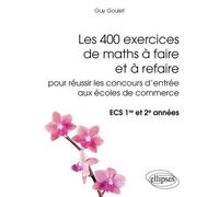 Les 400 Exercices De Maths À Faire Et À Refaire Pour Réussir Les Concours D'entrée Aux Écoles De Commerce Ecs 1e Et 2e Années