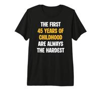 Les 45 premières années de l'enfance sont Toujours Les Plus Difficiles T-Shirt Haut de Gamme
