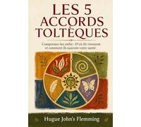 LES 5 ACCORDS TOLTÈQUES: Comprenez-les enfin : D'où ils viennent et comment ils sauvent votre santé.