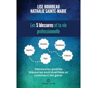 Les 5 blessures et ta vie professionnelle - Découvrez quelles blessures sont éveillées et comment les gérer - Lise Bourbeau - Ecoute Ton Corps - broché - Guide