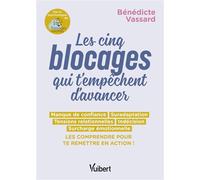 Les 5 blocages qui t'empêchent d'avancer Manque de confiance, suradaptation, tensions relationnelles, indécision, surcharge émotionnelle... les comprendre pour te remettre en action ! - Bénédicte Vass