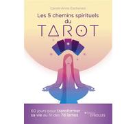 Les 5 chemins spirituels du tarot 60 jours pour transformer sa vie au fil des 78 lames - Carole-Anne Eschenazi - Eyrolles - broché - Essai
