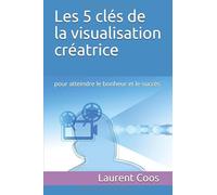 Les 5 clés de la visualisation créatrice: pour atteindre le bonheur et le succès